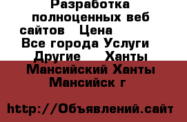 Разработка полноценных веб сайтов › Цена ­ 2 500 - Все города Услуги » Другие   . Ханты-Мансийский,Ханты-Мансийск г.